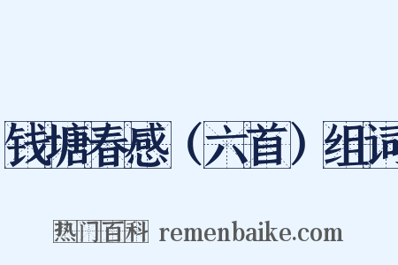 钱塘春感（六首）组词是什么意思的图片
